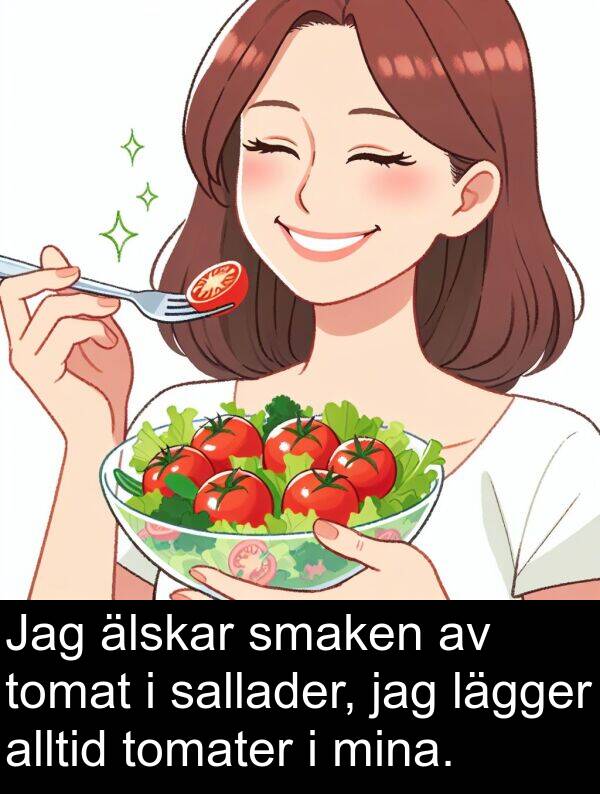 älskar: Jag älskar smaken av tomat i sallader, jag lägger alltid tomater i mina.