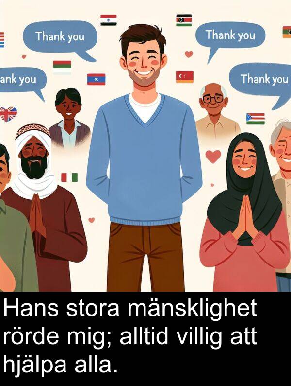 mänsklighet: Hans stora mänsklighet rörde mig; alltid villig att hjälpa alla.