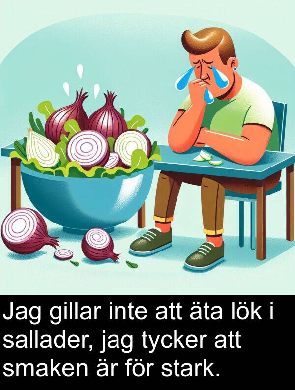 sallader: Jag gillar inte att äta lök i sallader, jag tycker att smaken är för stark.