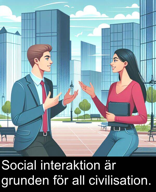 civilisation: Social interaktion är grunden för all civilisation.