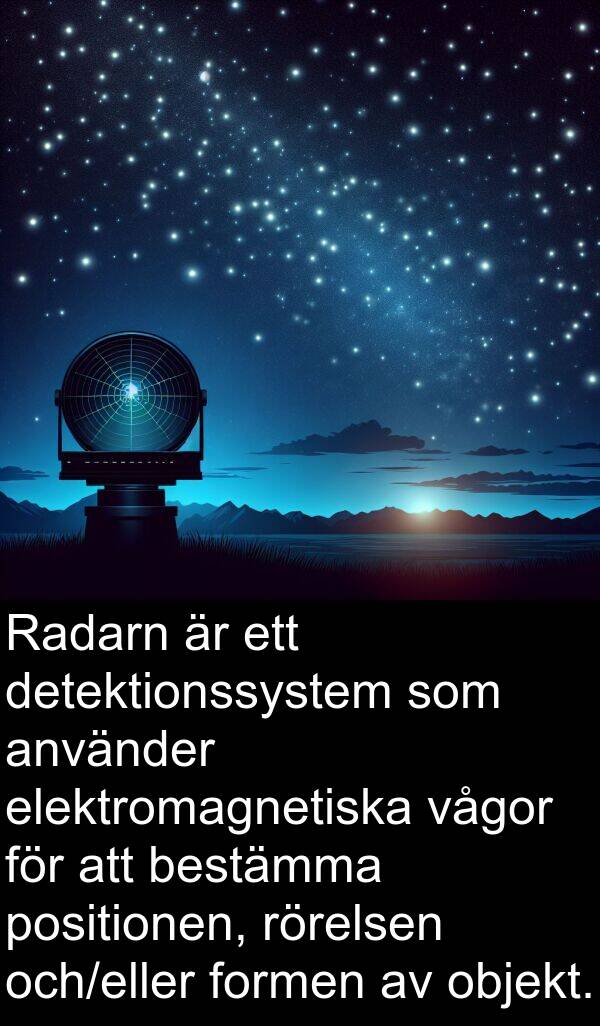 vågor: Radarn är ett detektionssystem som använder elektromagnetiska vågor för att bestämma positionen, rörelsen och/eller formen av objekt.