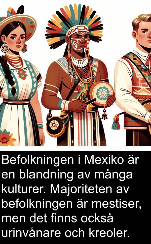 också: Befolkningen i Mexiko är en blandning av många kulturer. Majoriteten av befolkningen är mestiser, men det finns också urinvånare och kreoler.