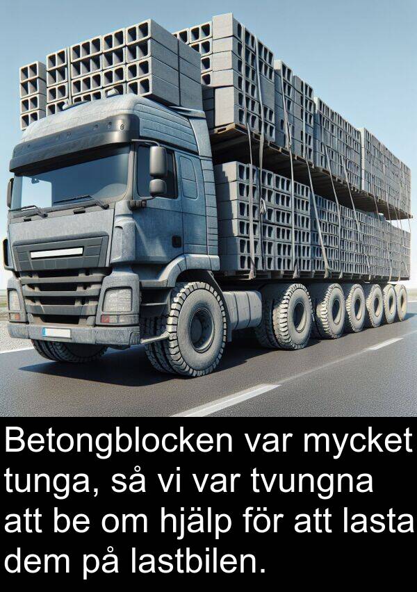 hjälp: Betongblocken var mycket tunga, så vi var tvungna att be om hjälp för att lasta dem på lastbilen.