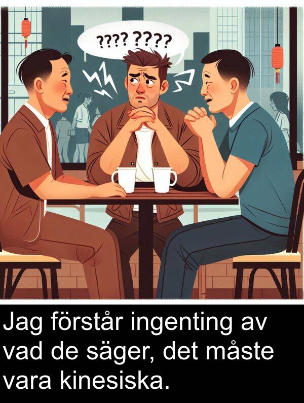 säger: Jag förstår ingenting av vad de säger, det måste vara kinesiska.