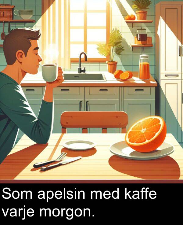 kaffe: Som apelsin med kaffe varje morgon.