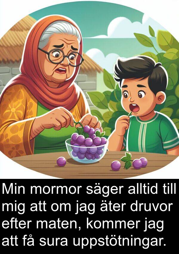 äter: Min mormor säger alltid till mig att om jag äter druvor efter maten, kommer jag att få sura uppstötningar.