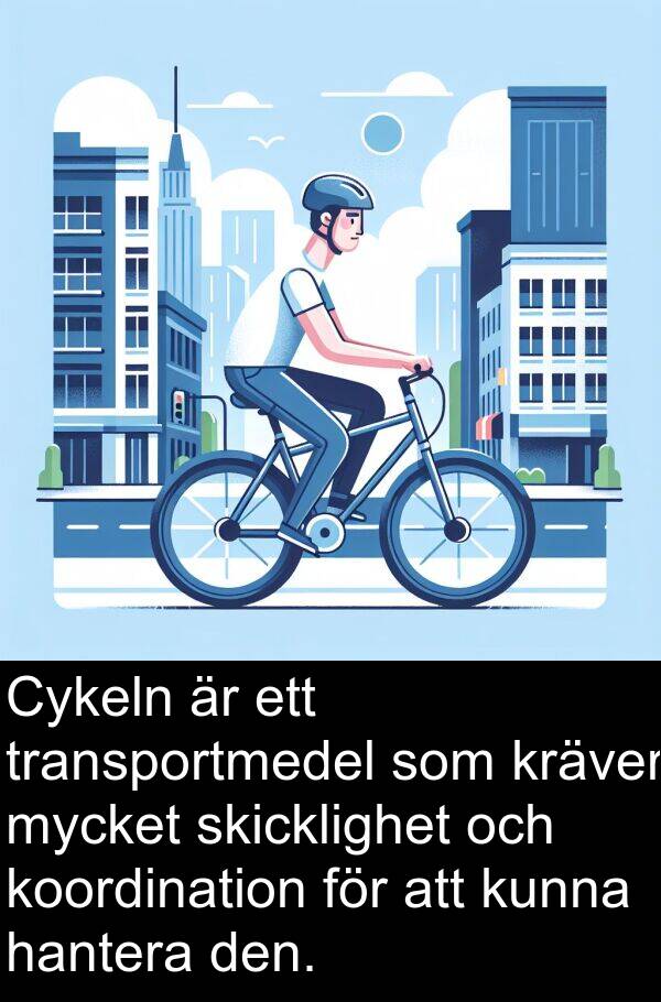 kräver: Cykeln är ett transportmedel som kräver mycket skicklighet och koordination för att kunna hantera den.