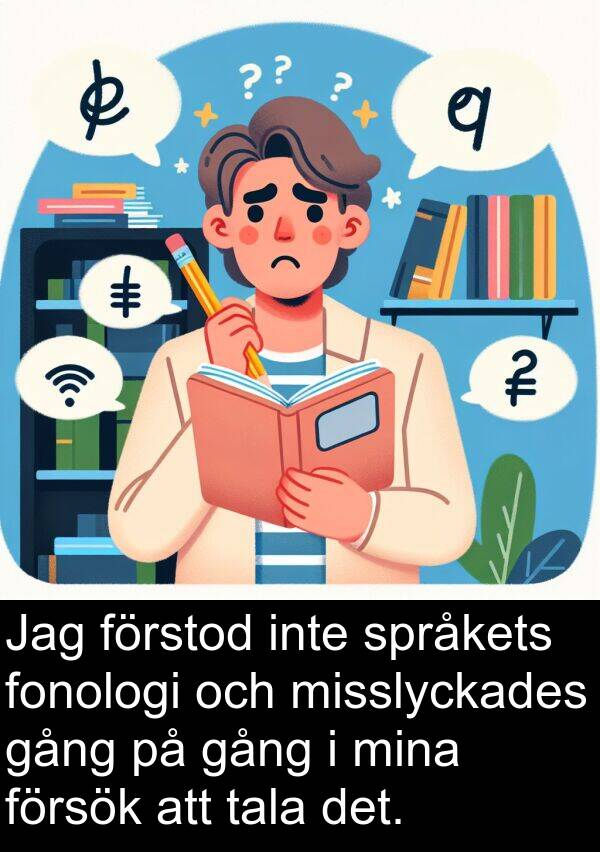 gång: Jag förstod inte språkets fonologi och misslyckades gång på gång i mina försök att tala det.