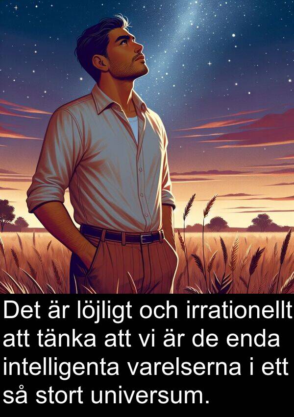 tänka: Det är löjligt och irrationellt att tänka att vi är de enda intelligenta varelserna i ett så stort universum.