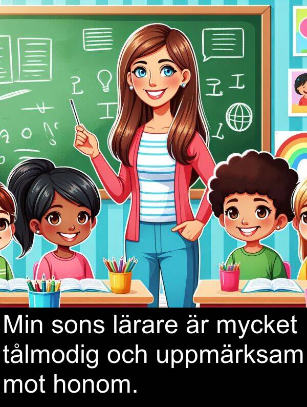 tålmodig: Min sons lärare är mycket tålmodig och uppmärksam mot honom.