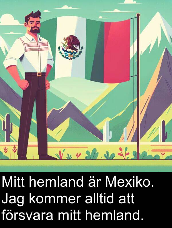 hemland: Mitt hemland är Mexiko. Jag kommer alltid att försvara mitt hemland.