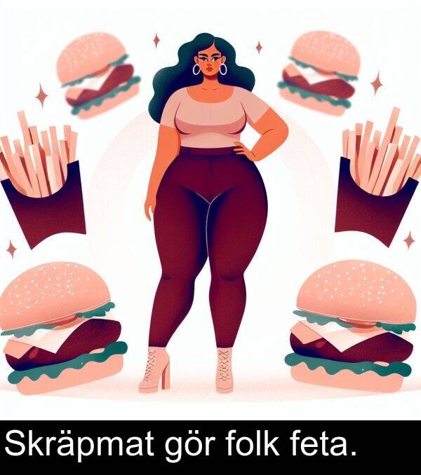 feta: Skräpmat gör folk feta.