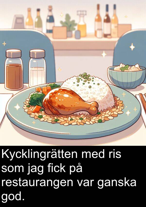 ganska: Kycklingrätten med ris som jag fick på restaurangen var ganska god.