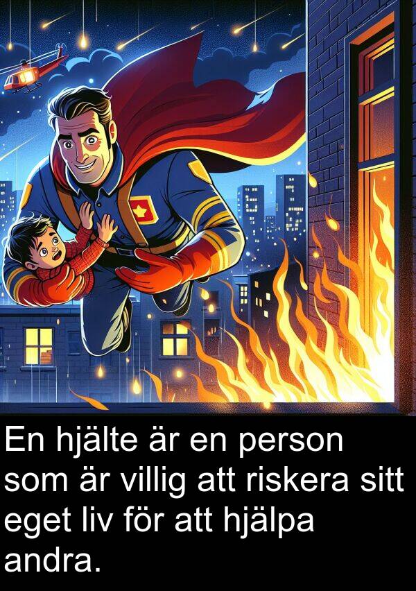 eget: En hjälte är en person som är villig att riskera sitt eget liv för att hjälpa andra.