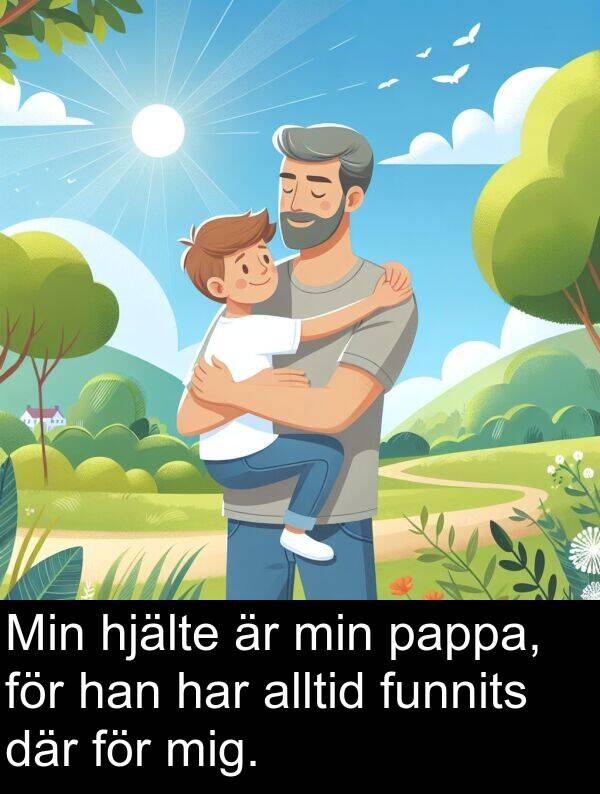 pappa: Min hjälte är min pappa, för han har alltid funnits där för mig.