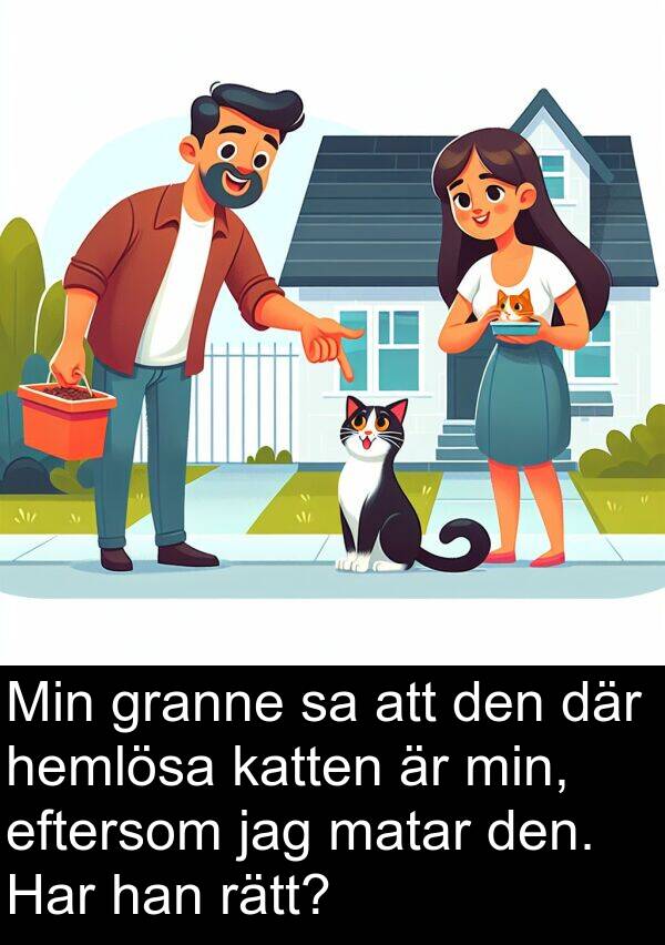 eftersom: Min granne sa att den där hemlösa katten är min, eftersom jag matar den. Har han rätt?