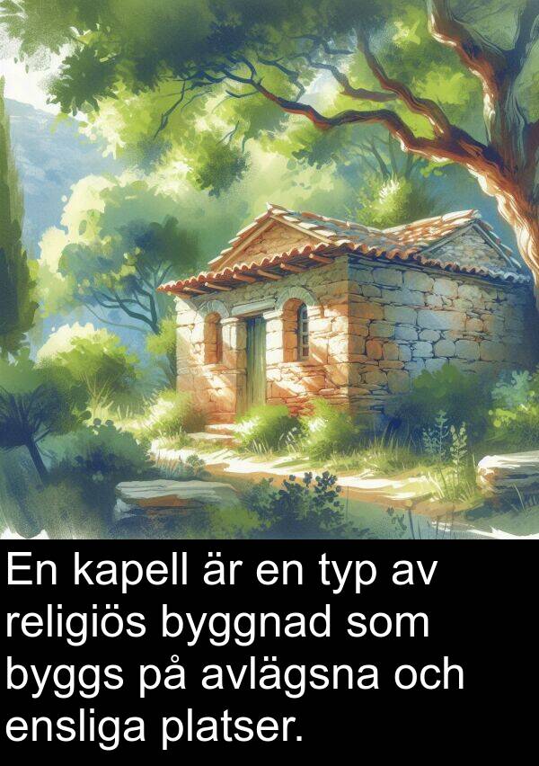 kapell: En kapell är en typ av religiös byggnad som byggs på avlägsna och ensliga platser.