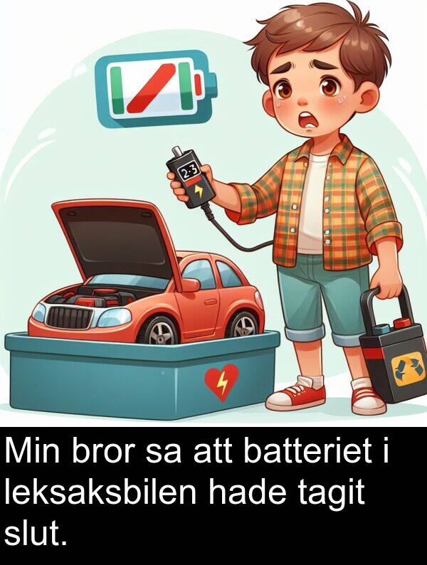 hade: Min bror sa att batteriet i leksaksbilen hade tagit slut.