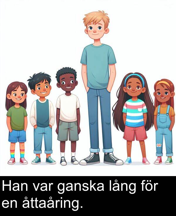 ganska: Han var ganska lång för en åttaåring.