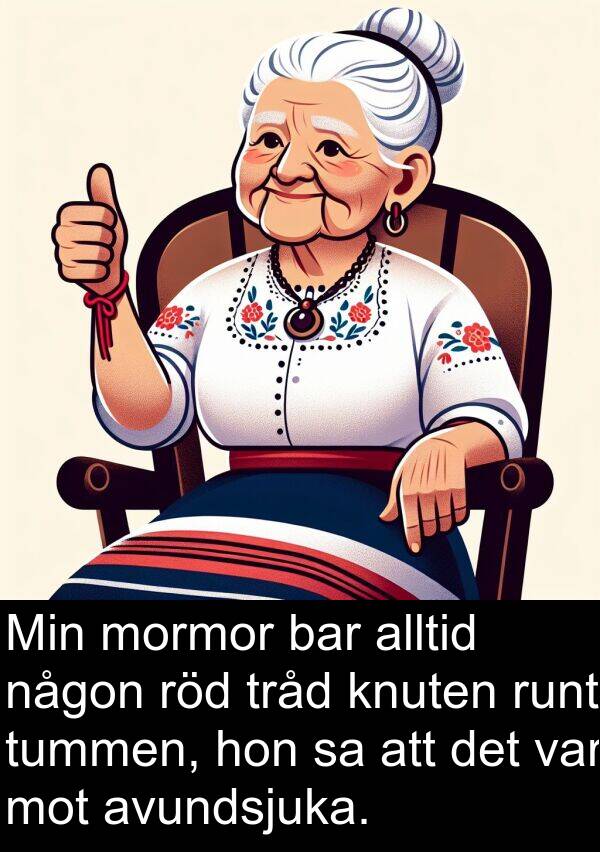 någon: Min mormor bar alltid någon röd tråd knuten runt tummen, hon sa att det var mot avundsjuka.