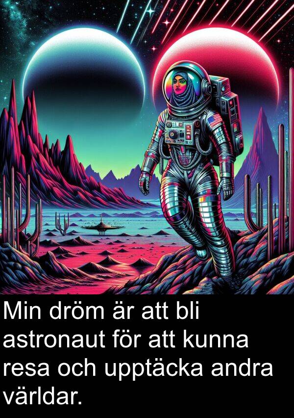 andra: Min dröm är att bli astronaut för att kunna resa och upptäcka andra världar.