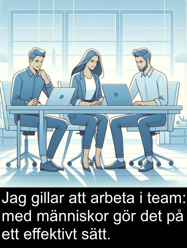 effektivt: Jag gillar att arbeta i team: med människor gör det på ett effektivt sätt.