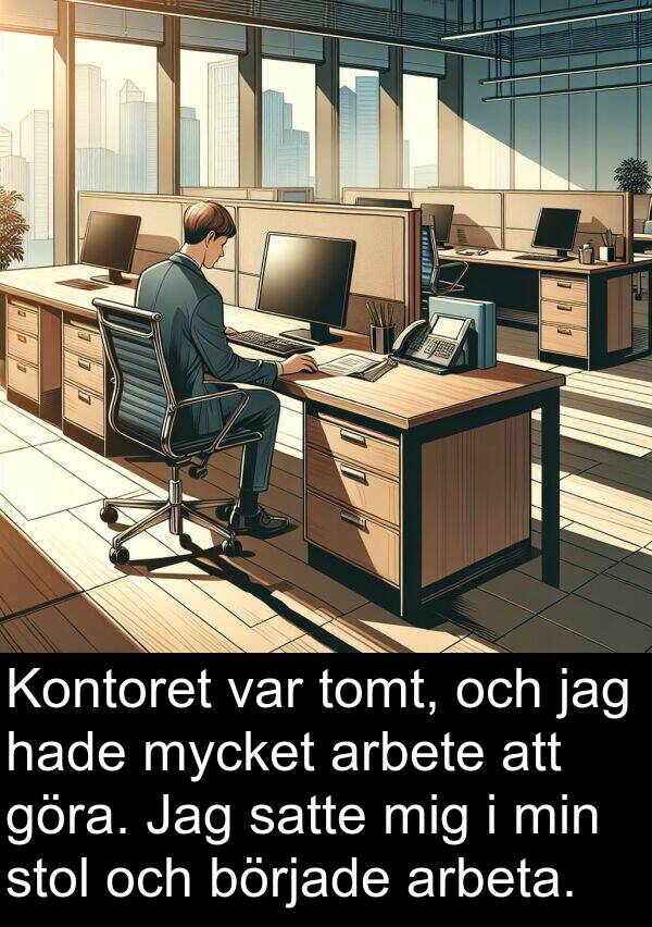 arbete: Kontoret var tomt, och jag hade mycket arbete att göra. Jag satte mig i min stol och började arbeta.