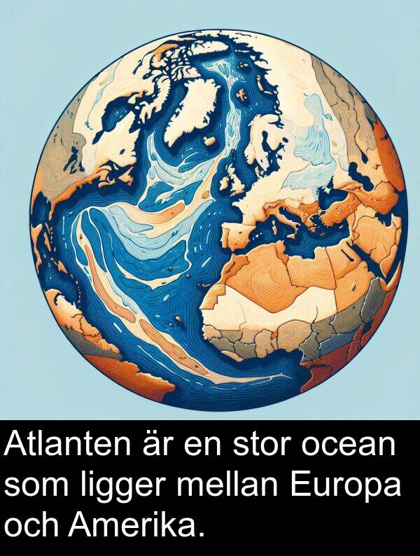 ocean: Atlanten är en stor ocean som ligger mellan Europa och Amerika.