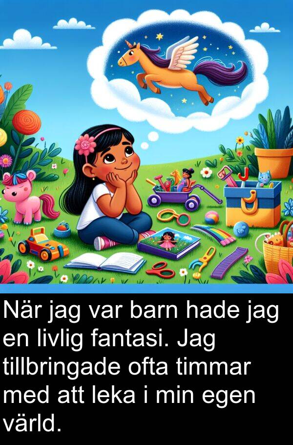 barn: När jag var barn hade jag en livlig fantasi. Jag tillbringade ofta timmar med att leka i min egen värld.