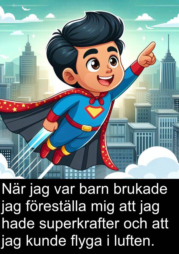 barn: När jag var barn brukade jag föreställa mig att jag hade superkrafter och att jag kunde flyga i luften.