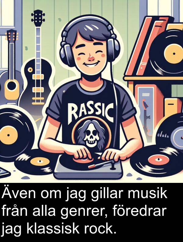 genrer: Även om jag gillar musik från alla genrer, föredrar jag klassisk rock.