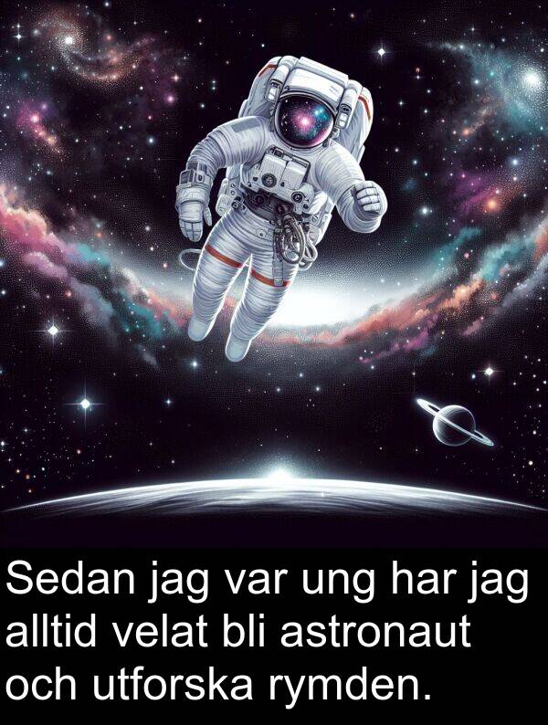 ung: Sedan jag var ung har jag alltid velat bli astronaut och utforska rymden.