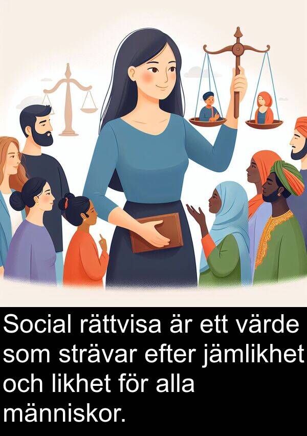 jämlikhet: Social rättvisa är ett värde som strävar efter jämlikhet och likhet för alla människor.