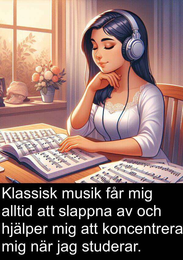 får: Klassisk musik får mig alltid att slappna av och hjälper mig att koncentrera mig när jag studerar.