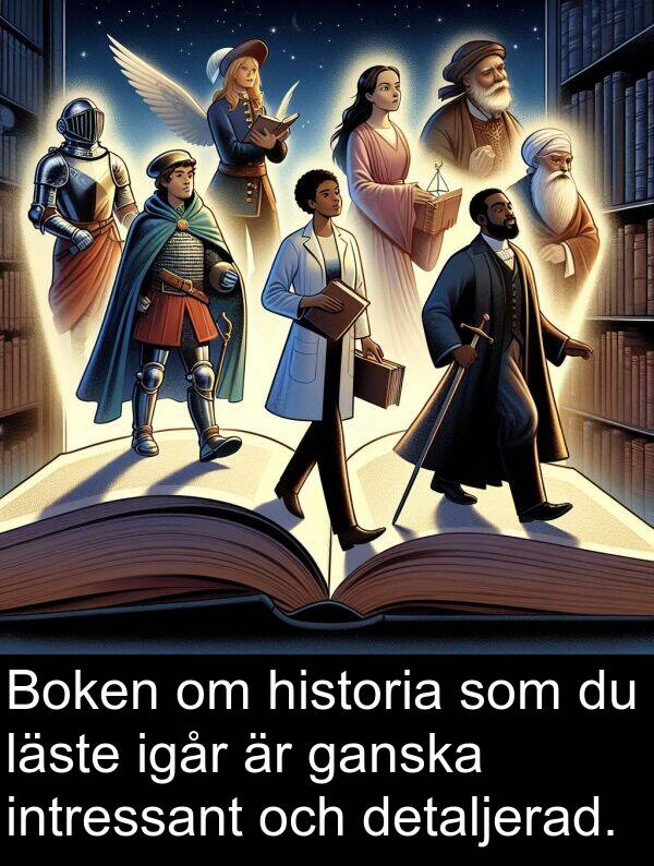 igår: Boken om historia som du läste igår är ganska intressant och detaljerad.