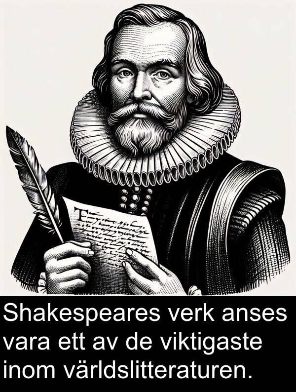 anses: Shakespeares verk anses vara ett av de viktigaste inom världslitteraturen.