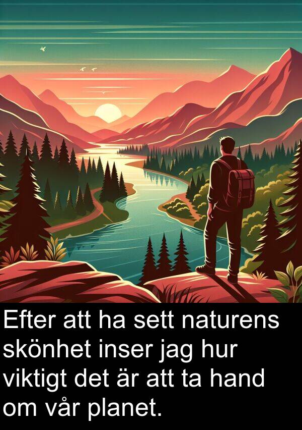 hand: Efter att ha sett naturens skönhet inser jag hur viktigt det är att ta hand om vår planet.