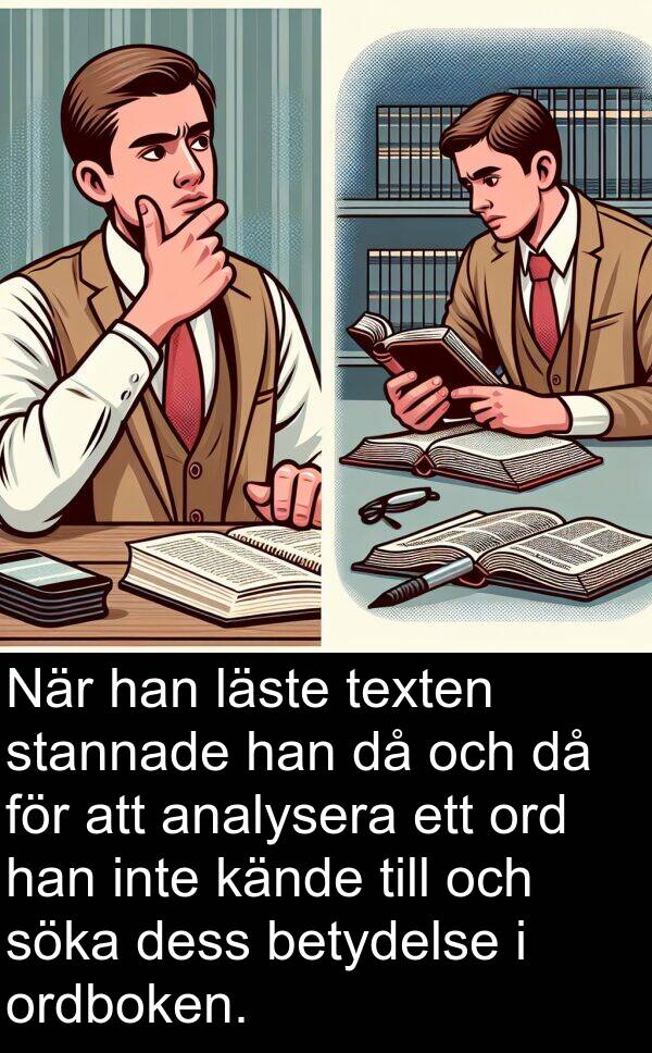 kände: När han läste texten stannade han då och då för att analysera ett ord han inte kände till och söka dess betydelse i ordboken.