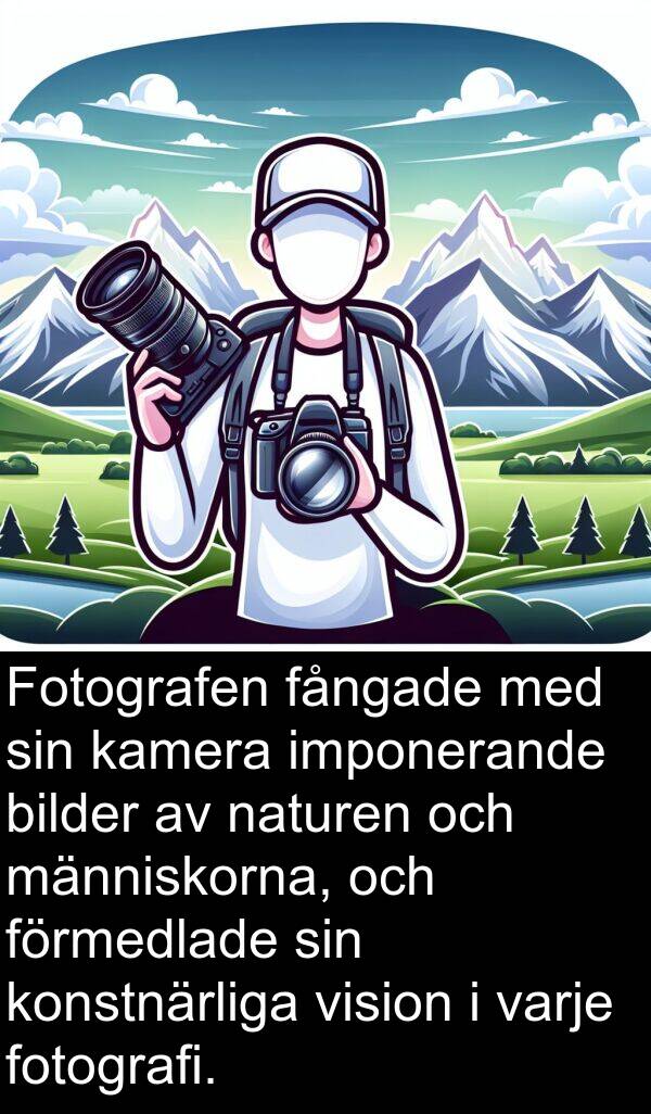 kamera: Fotografen fångade med sin kamera imponerande bilder av naturen och människorna, och förmedlade sin konstnärliga vision i varje fotografi.