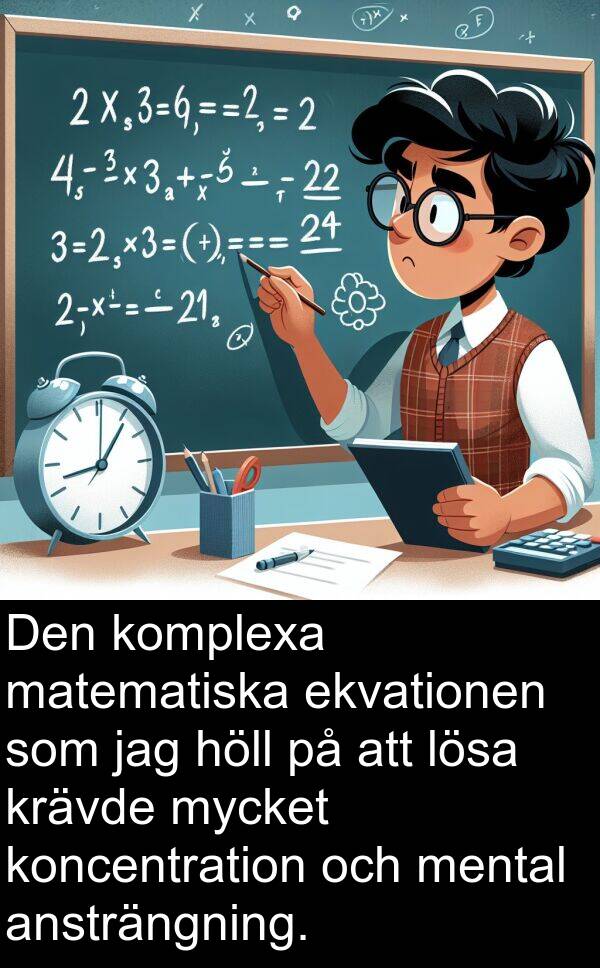 ekvationen: Den komplexa matematiska ekvationen som jag höll på att lösa krävde mycket koncentration och mental ansträngning.