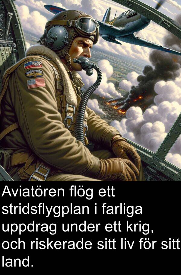 land: Aviatören flög ett stridsflygplan i farliga uppdrag under ett krig, och riskerade sitt liv för sitt land.