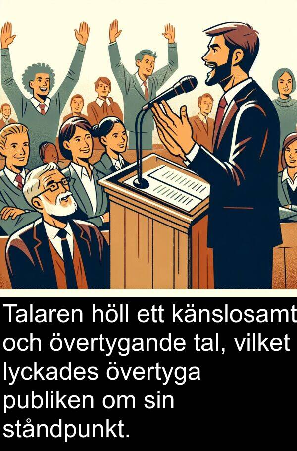 känslosamt: Talaren höll ett känslosamt och övertygande tal, vilket lyckades övertyga publiken om sin ståndpunkt.