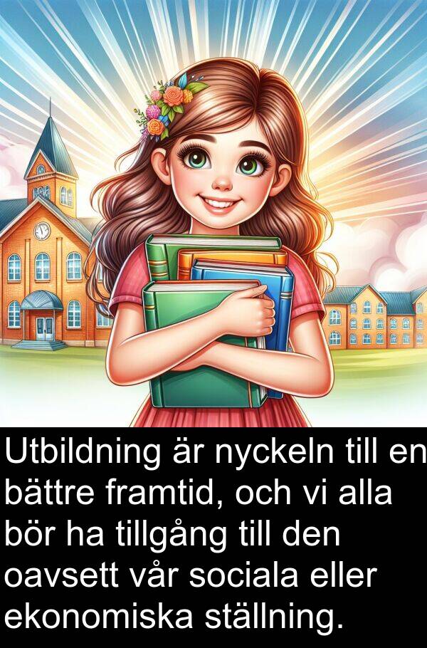 ekonomiska: Utbildning är nyckeln till en bättre framtid, och vi alla bör ha tillgång till den oavsett vår sociala eller ekonomiska ställning.