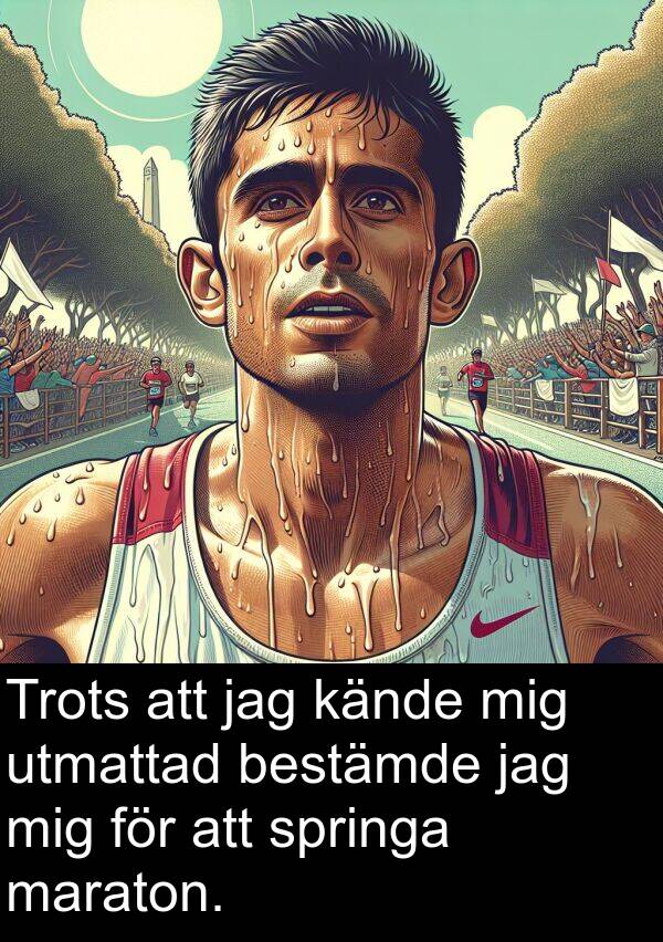 kände: Trots att jag kände mig utmattad bestämde jag mig för att springa maraton.