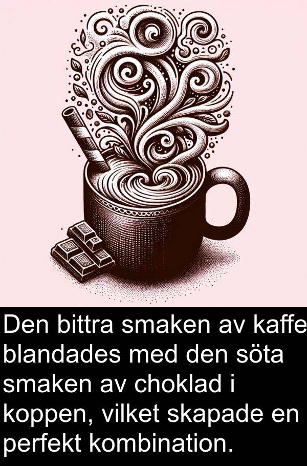 choklad: Den bittra smaken av kaffe blandades med den söta smaken av choklad i koppen, vilket skapade en perfekt kombination.