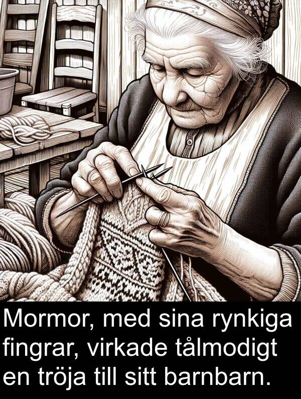 tålmodigt: Mormor, med sina rynkiga fingrar, virkade tålmodigt en tröja till sitt barnbarn.