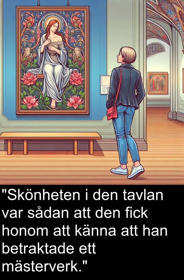 sådan: "Skönheten i den tavlan var sådan att den fick honom att känna att han betraktade ett mästerverk."