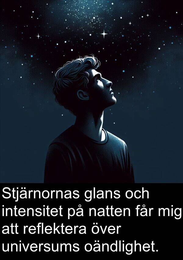 får: Stjärnornas glans och intensitet på natten får mig att reflektera över universums oändlighet.