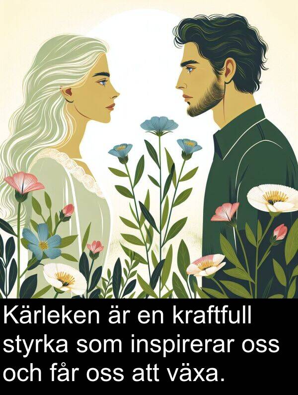 får: Kärleken är en kraftfull styrka som inspirerar oss och får oss att växa.