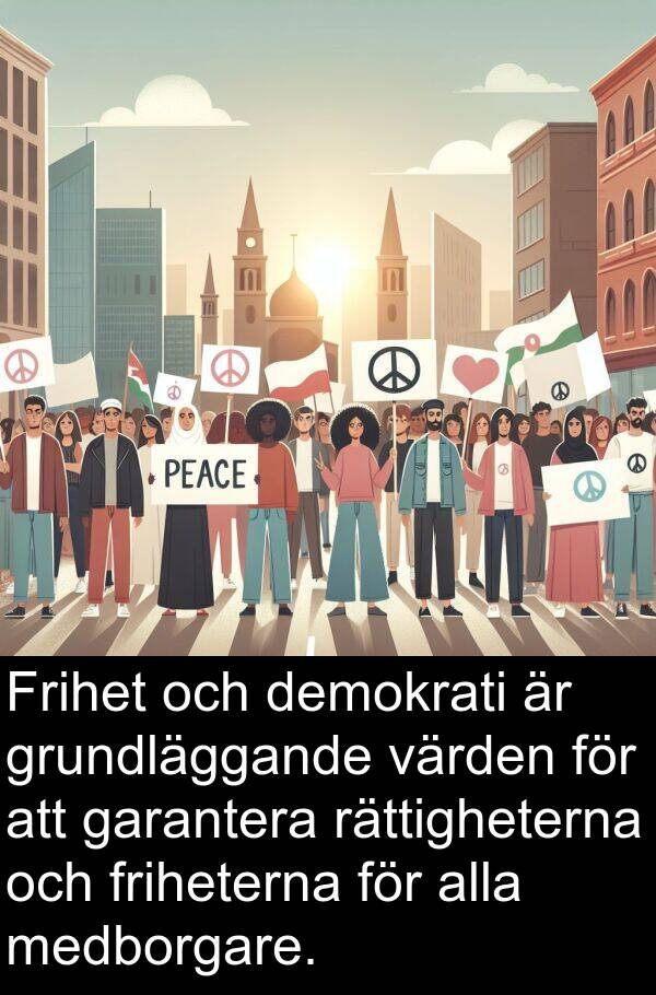 garantera: Frihet och demokrati är grundläggande värden för att garantera rättigheterna och friheterna för alla medborgare.